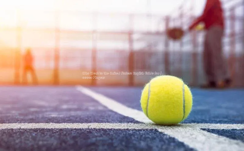 天博·综合体育登录入口巴美列捷福Who Went to the United States: English Guide for Soccer Players