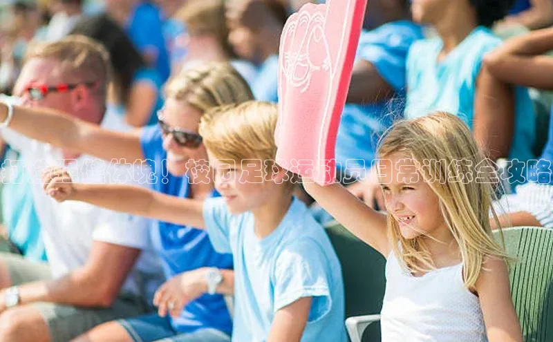 天博网页版在线登录入口百度识图打造强健体魄！校园足球运动员日常训练全攻略