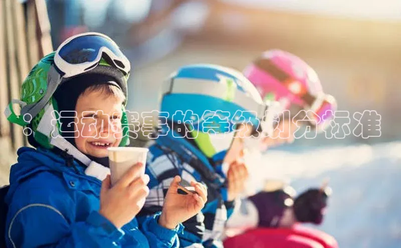 天博克罗地亚官网登录入口猫眼：运动赛事的等级划分标准