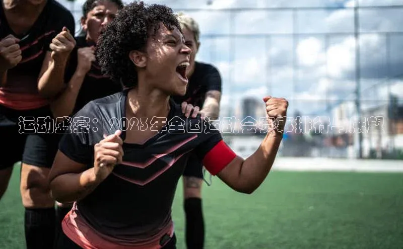 运动盛宴：2023年全国运动会赛事排行与展望