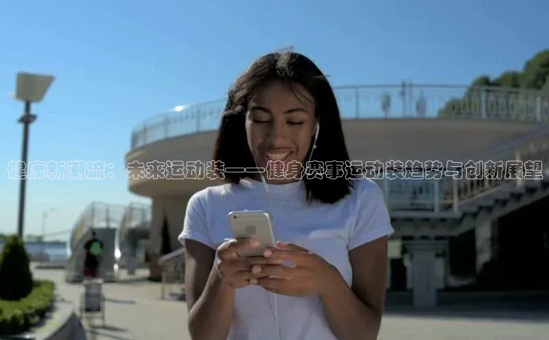 健康新潮流：未来运动装——健身赛事运动装趋势与创新展望