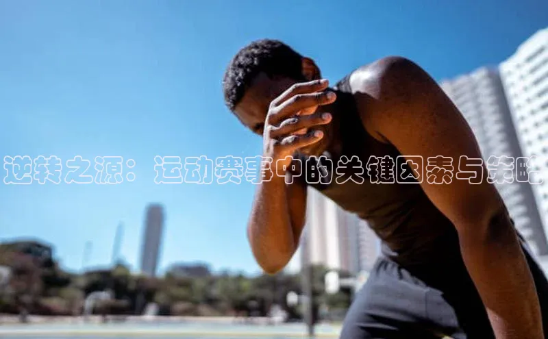 逆转之源：运动赛事中的关键因素与策略