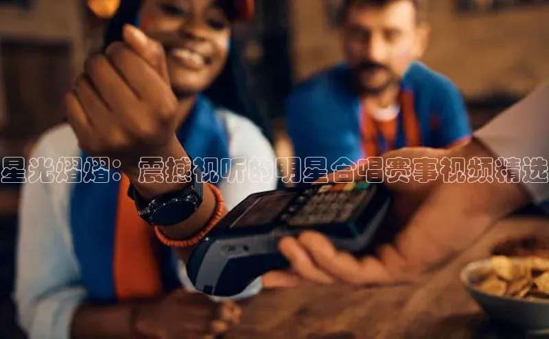 星光熠熠：震撼视听的明星合唱赛事视频精选