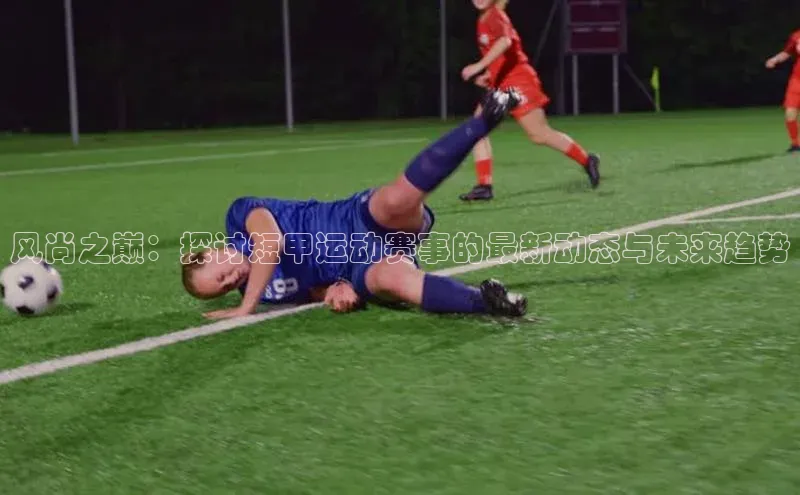 风尚之巅：探讨短甲运动赛事的最新动态与未来趋势
