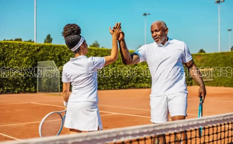 前交叉韧带运动：竞技中的关键挑战与应对策略