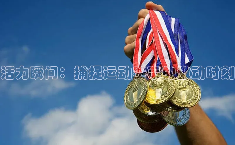 活力瞬间：捕捉运动赛事的激动时刻
