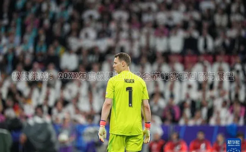 极限挑战：20XX年度极限运动协会巅峰赛事回顾与展望