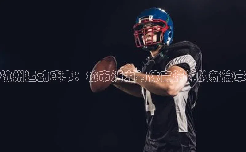 杭州运动盛事：城市活力与体育精神的新篇章
