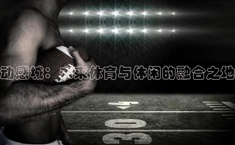 动感城：未来体育与休闲的融合之地