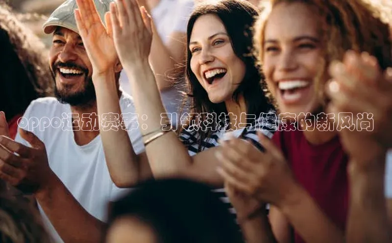 oppo运动赛事：引领科技与健康的新风尚