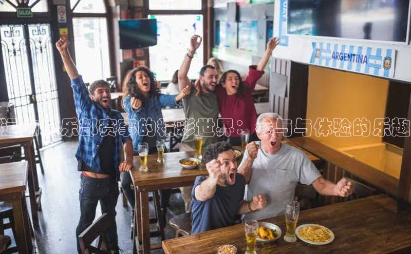 运动俱乐部赛事的精彩世界：参与与体验的乐趣