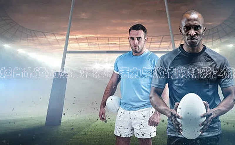 烟台市运动赛事推荐：活力与激情的精彩之旅