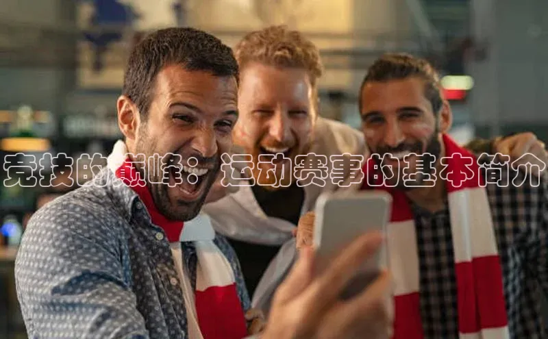 竞技的巅峰：运动赛事的基本简介